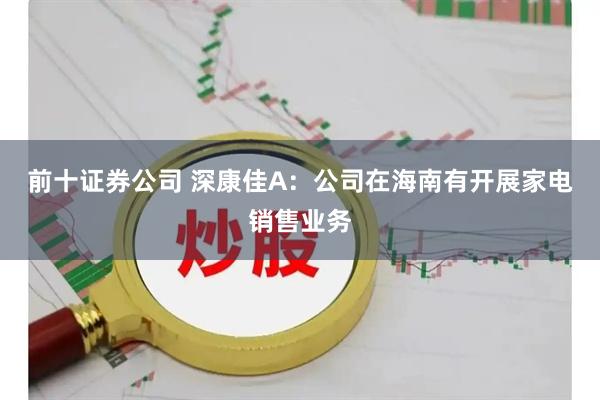 前十证券公司 深康佳A：公司在海南有开展家电销售业务