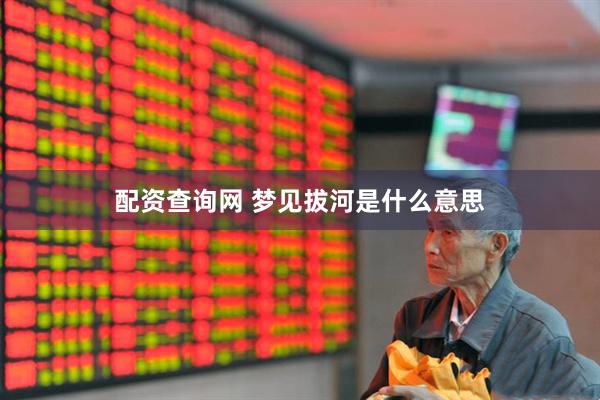 配资查询网 梦见拔河是什么意思